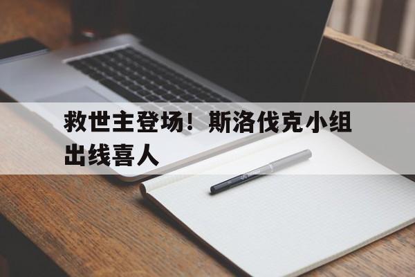 关于救世主登场!斯洛伐克小组出线喜人的信息 关于救世主登场!斯洛伐克小组出线喜人的信息